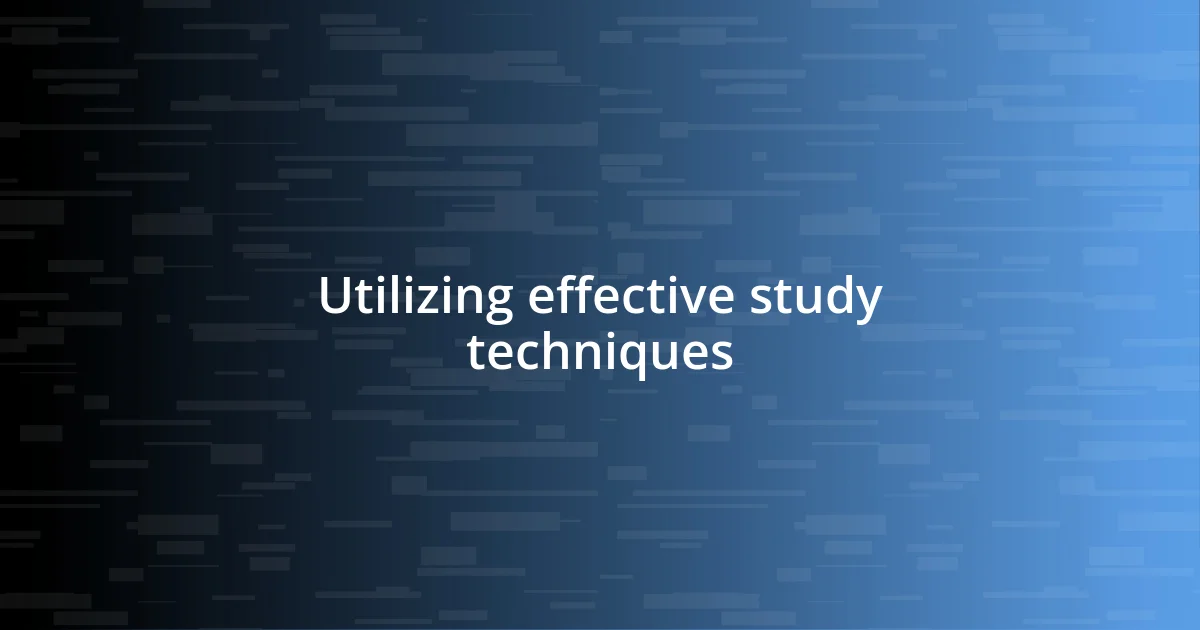 Utilizing effective study techniques