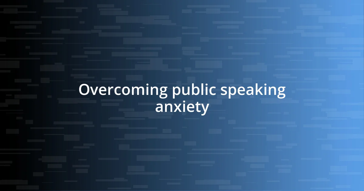 Overcoming public speaking anxiety