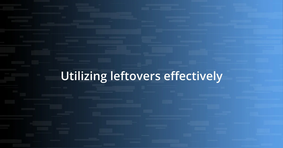 Utilizing leftovers effectively