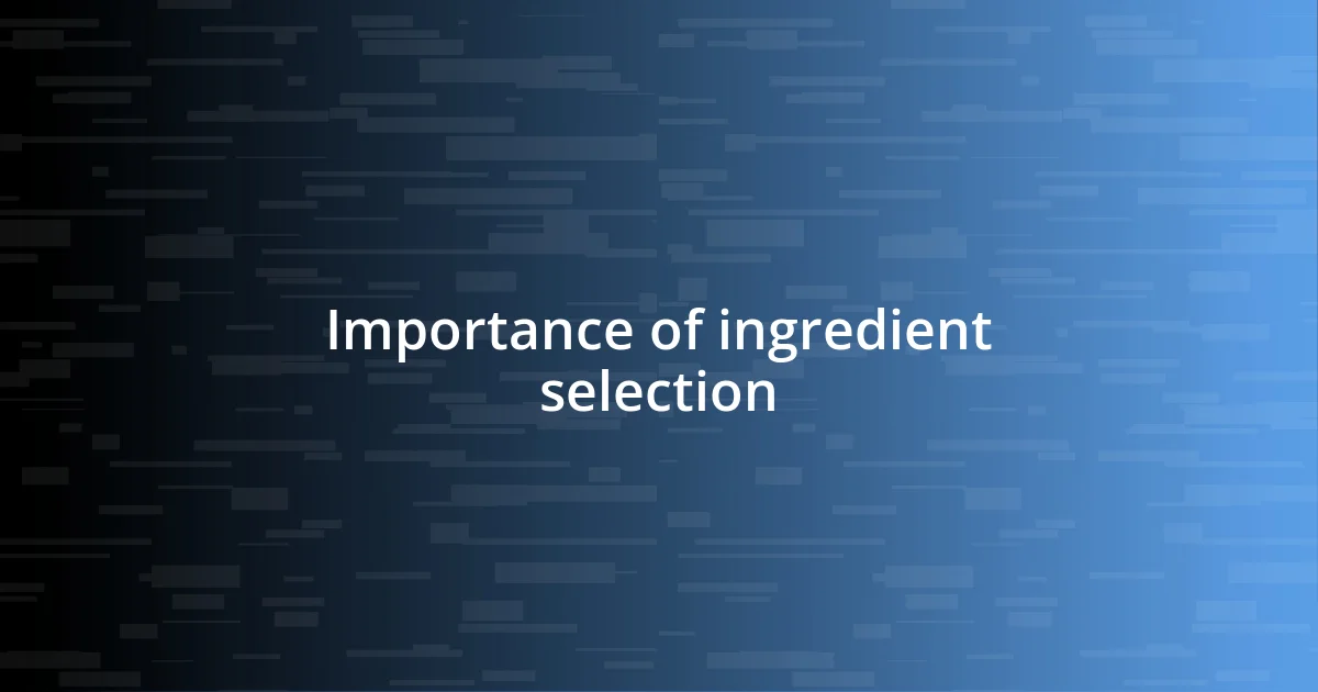 Importance of ingredient selection