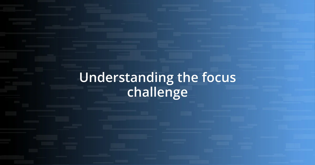 Understanding the focus challenge