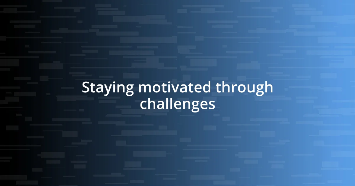 Staying motivated through challenges