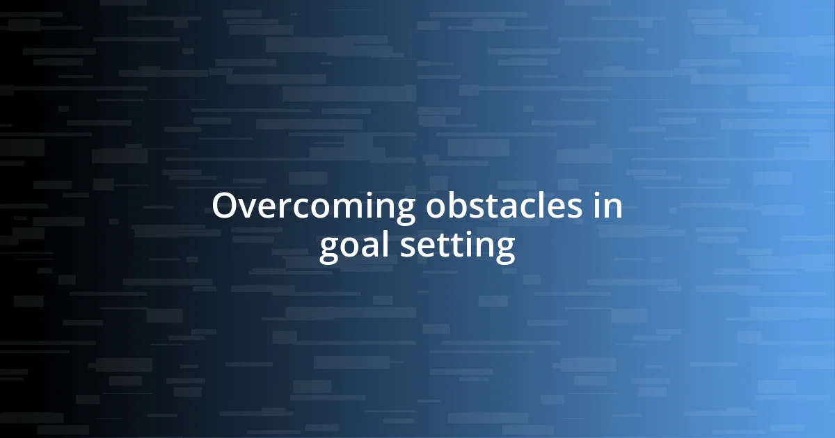 Overcoming obstacles in goal setting