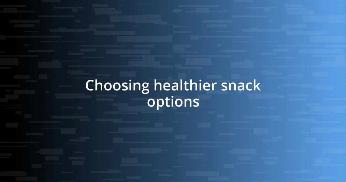 Choosing healthier snack options